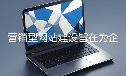 营销型网站建设旨在为企业打造高效的线上营销平台